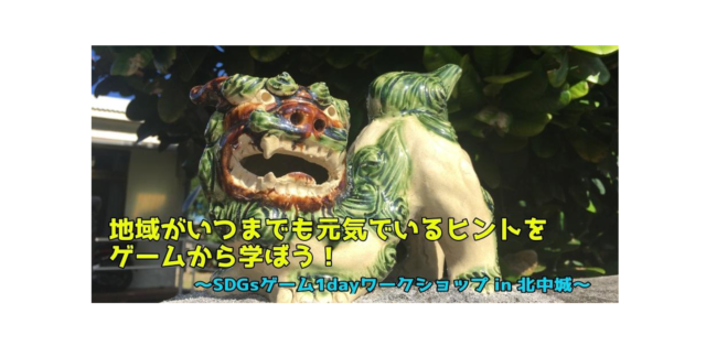 沖縄県3月 地域がいつまでも元気でいるヒントをゲームから学ぼう Sdgsゲーム1dayワークショップ In 北中城 Sdgs De 地方創生